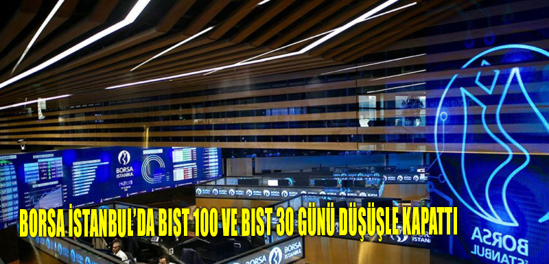 Borsa İstanbul’da BIST 100 ve BIST 30 günü düşüşle kapattı