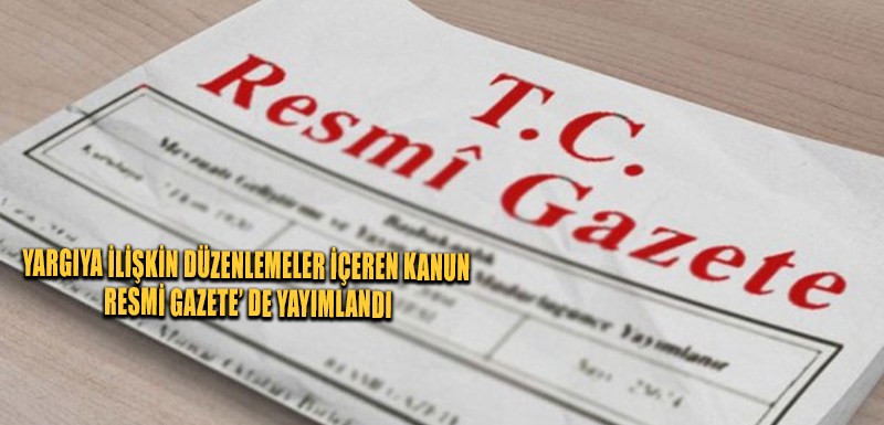 Yargıya ilişkin düzenlemeler içeren Kanun Resmi Gazete’ de yayımlandı