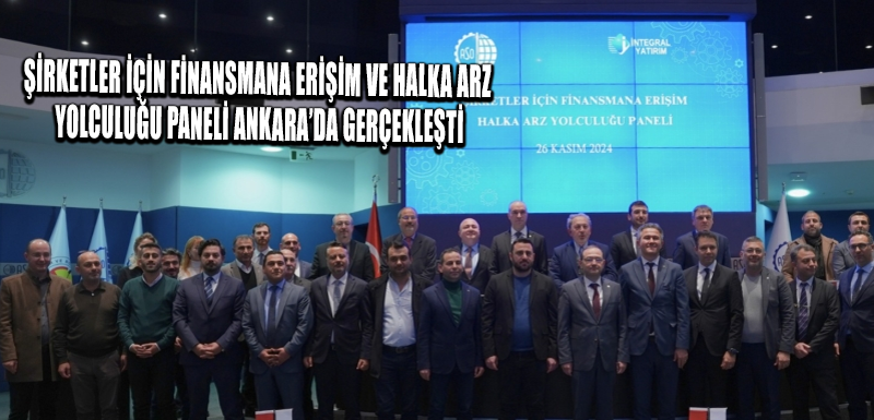 Şirketler İçin Finansmana Erişim ve Halka Arz Yolculuğu Paneli Ankara’da gerçekleşti