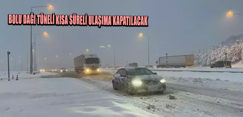 Bolu Dağı Tüneli kısa süreli ulaşıma kapatılacak