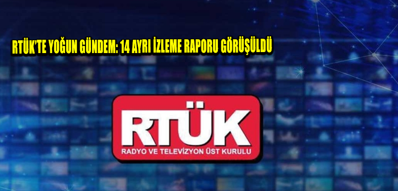 RTÜK’te yoğun gündem: 14 ayrı izleme raporu görüşüldü