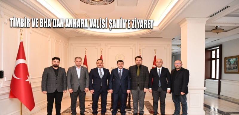 TİMBİR ve BHA’dan Ankara Valisi Şahin’e ziyaret