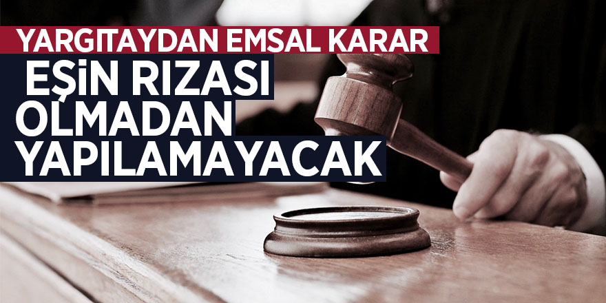 Eşin rızası olmadan yapılamayacak