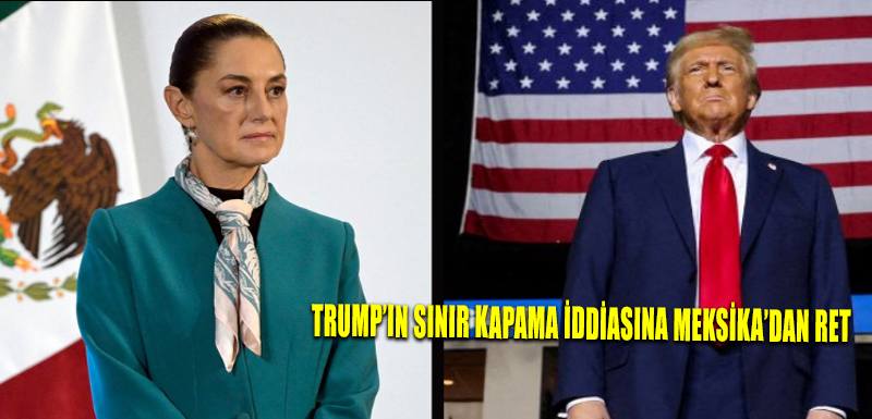 Trump’ın sınır kapama iddiasına Meksika’dan ret