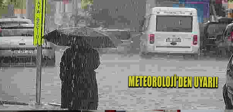 Meteoroloji’den uyarı!