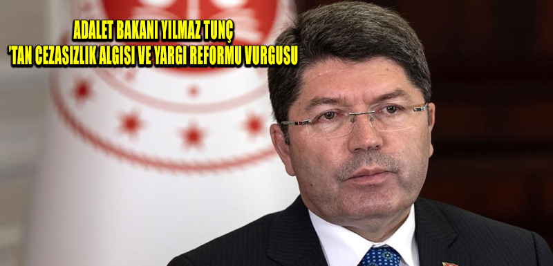 Adalet Bakanı Yılmaz Tunç’tan cezasızlık algısı ve Yargı Reformu vurgusu