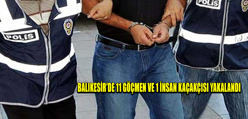 Balıkesir’de 11 göçmen ve 1 insan kaçakçısı yakalandı