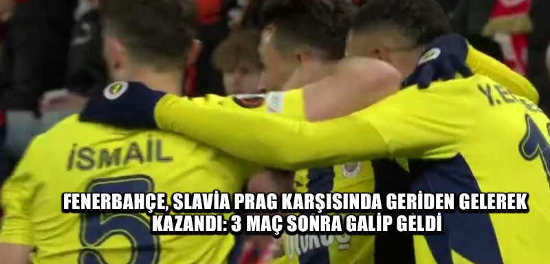 Fenerbahçe, Slavia Prag karşısında geriden gelerek kazandı: 3 maç sonra galip geldi