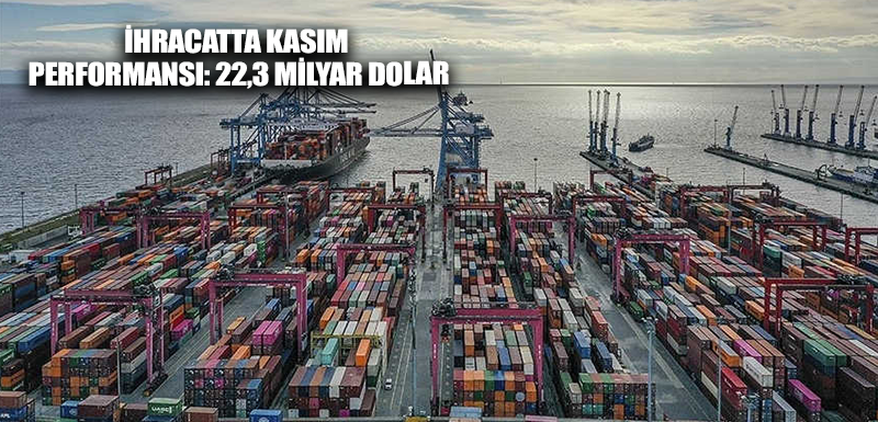 İhracatta kasım performansı: 22,3 milyar dolar