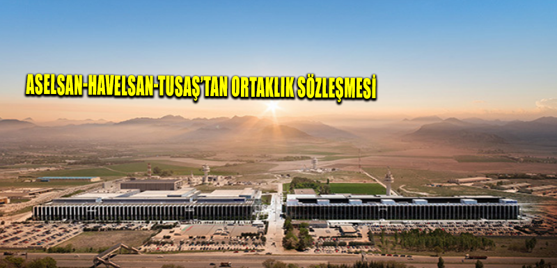 ASELSAN-HAVELSAN-TUSAŞ’tan ortaklık sözleşmesi