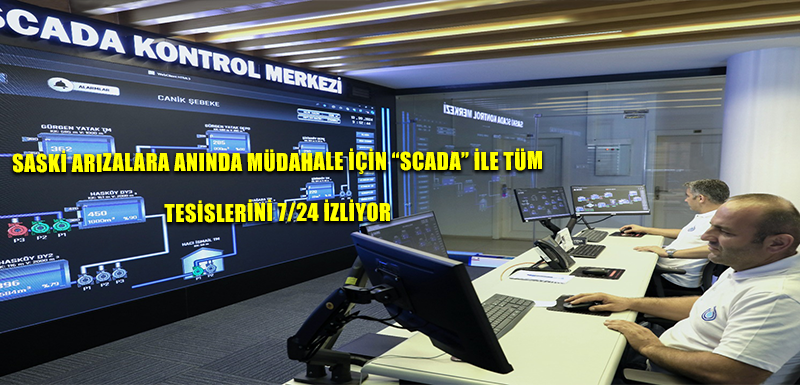 SASKİ ARIZALARA ANINDA MÜDAHALE İÇİN “SCADA” İLE TÜM  TESİSLERİNİ 7/24 İZLİYOR