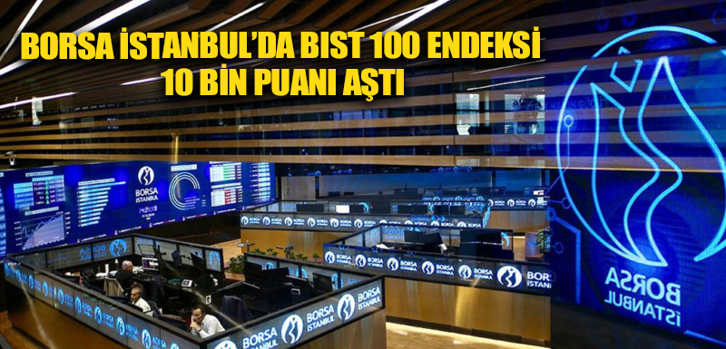 Borsa İstanbul’da BIST 100 endeksi 10 bin puanı aştı