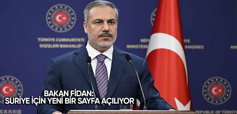 Bakan Fidan: Suriye için yeni bir sayfa açılıyor