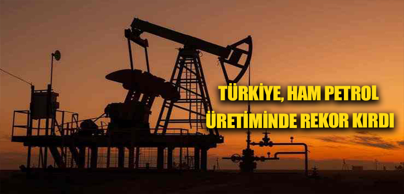 Türkiye, ham petrol üretiminde rekor kırdı