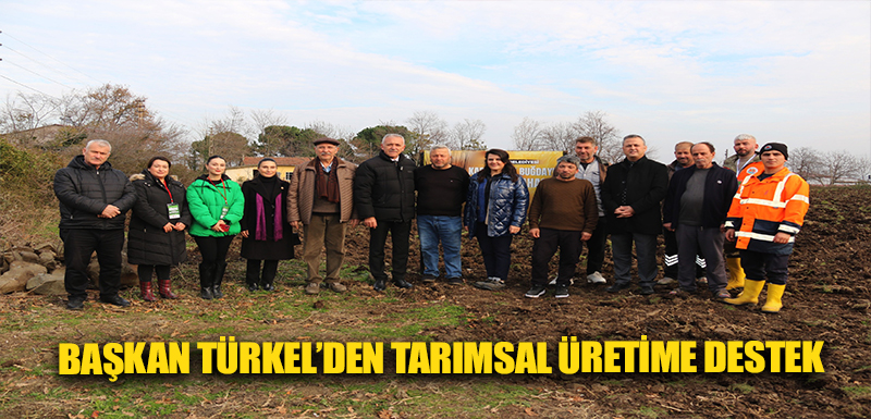 Başkan Türkel’den tarımsal üretime destek