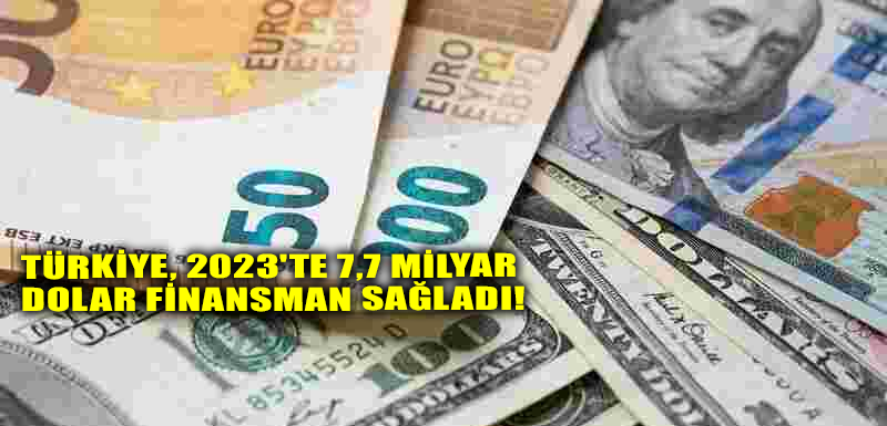 Türkiye, 2023'te 7,7 Milyar Dolar Finansman Sağladı!