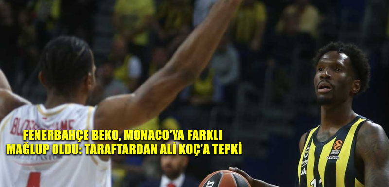 Fenerbahçe Beko, Monaco’ya farklı mağlup oldu: Taraftardan Ali Koç’a tepki