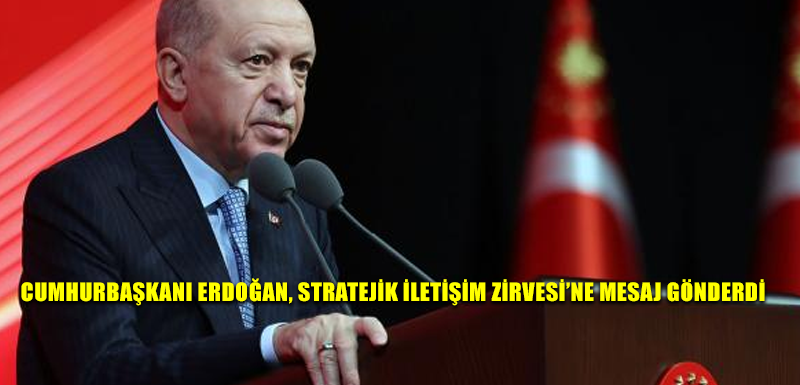 Cumhurbaşkanı Erdoğan, Stratejik İletişim Zirvesi’ne mesaj gönderdi