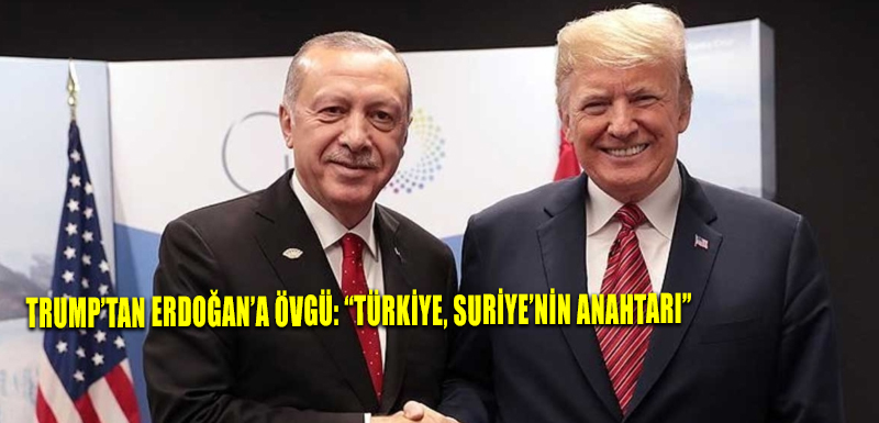 Trump’tan Erdoğan’a övgü: “Türkiye, Suriye’nin anahtarı”