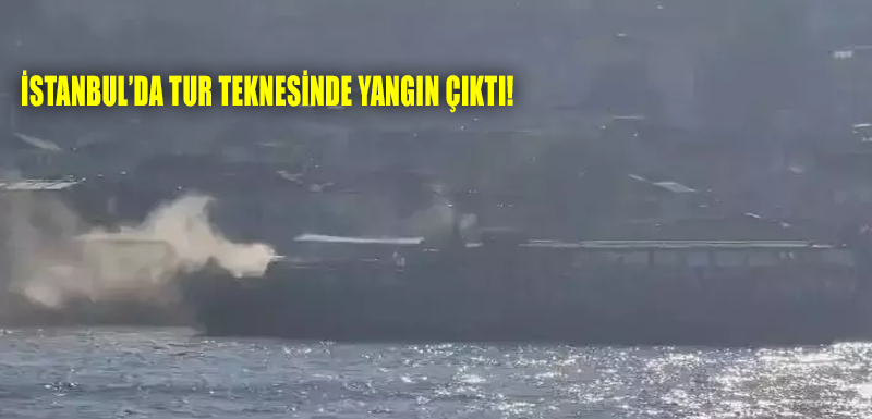 İstanbul’da tur teknesinde yangın çıktı!