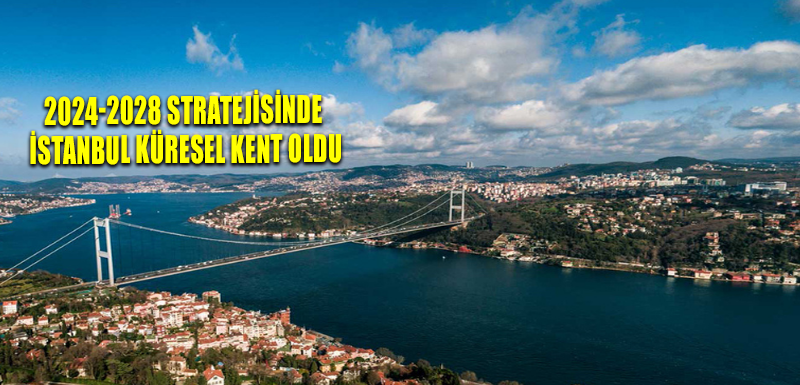 2024-2028 stratejisinde İstanbul küresel kent oldu