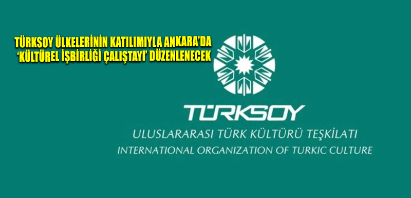 TÜRKSOY ülkelerinin katılımıyla Ankara’da ‘Kültürel İşbirliği Çalıştayı’ düzenlenecek