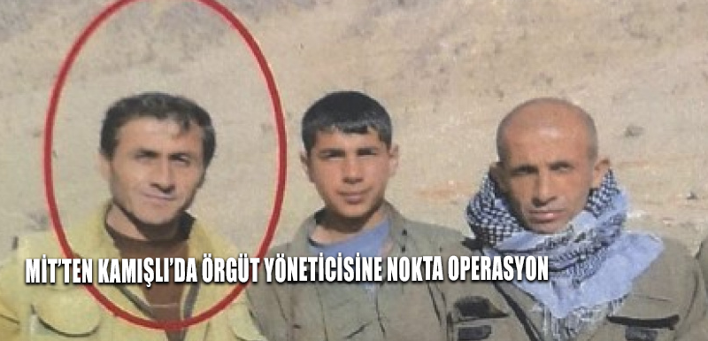 MİT’ten Kamışlı’da örgüt yöneticisine nokta operasyon