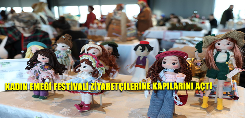 KADIN EMEĞİ FESTİVALİ ZİYARETÇİLERİNE KAPILARINI AÇTI