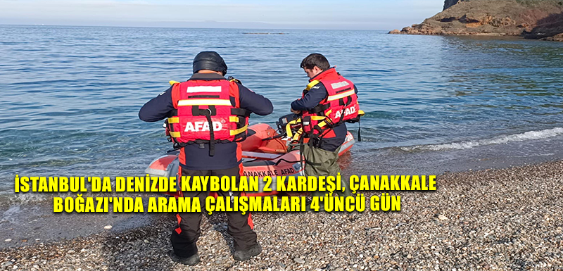 İstanbul'da denizde kaybolan 2 kardeşi, Çanakkale Boğazı'nda arama çalışmaları 4'üncü gün