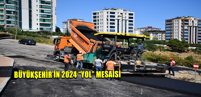 BÜYÜKŞEHİR’İN 2024 “YOL” MESAİSİ