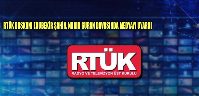 RTÜK Başkanı Ebubekir Şahin, Narin Güran davasında medyayı uyardı