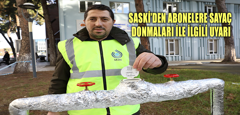 SASKİ'DEN ABONELERE SAYAÇ DONMALARI İLE İLGİLİ UYARI