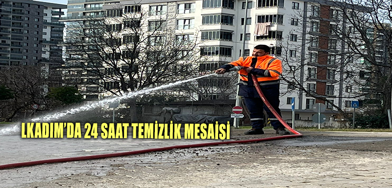 lkadım’da 24 Saat Temizlik Mesaisi