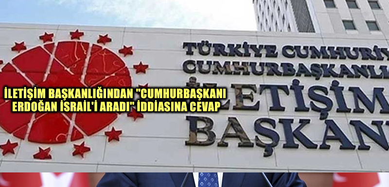 İletişim Başkanlığından "Cumhurbaşkanı Erdoğan İsrail'i aradı" iddiasına cevap