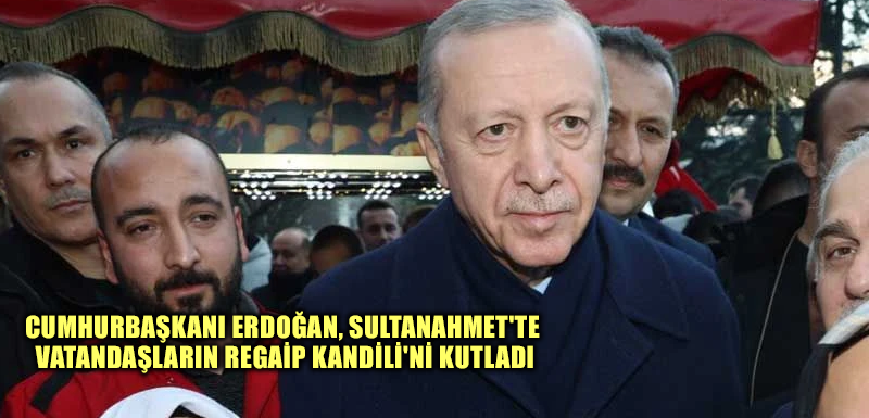 Cumhurbaşkanı Erdoğan, Sultanahmet'te vatandaşların Regaip Kandili'ni kutladı