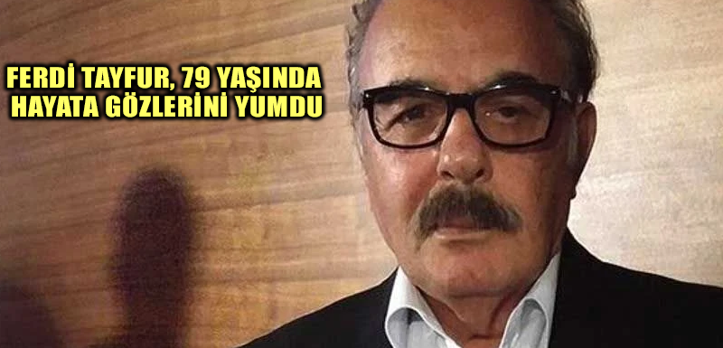 Ferdi Tayfur, 79 yaşında hayata gözlerini yumdu