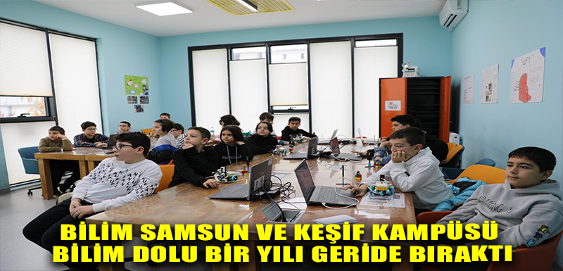 BİLİM SAMSUN VE KEŞİF KAMPÜSÜ BİLİM DOLU BİR YILI GERİDE BIRAKTI