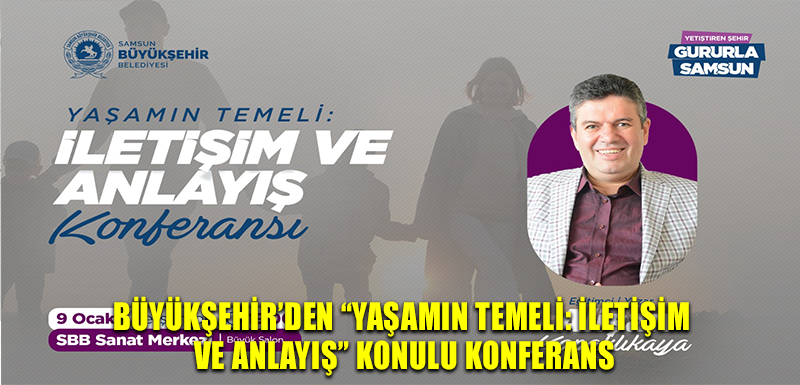 BÜYÜKŞEHİR’DEN “YAŞAMIN TEMELİ: İLETİŞİM VE ANLAYIŞ” KONULU  KONFERANS