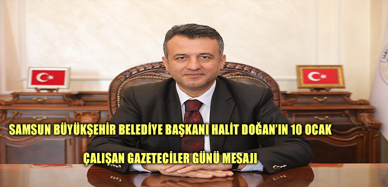 SAMSUN BÜYÜKŞEHİR BELEDİYE BAŞKANI HALİT DOĞAN’IN 10 OCAK  ÇALIŞAN GAZETECİLER GÜNÜ MESAJI