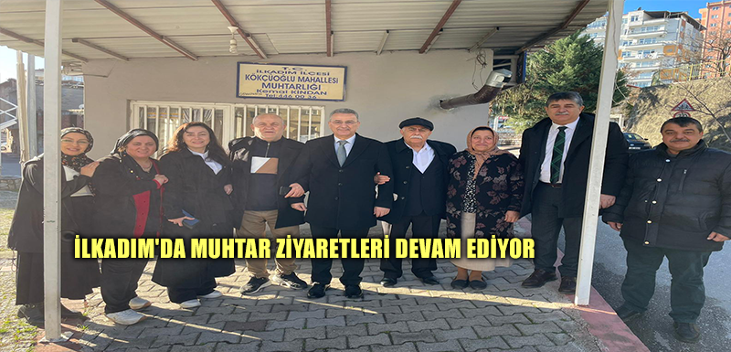 İLKADIM'DA MUHTAR ZİYARETLERİ DEVAM EDİYOR