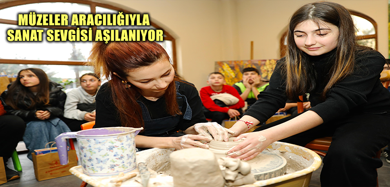 MÜZELER ARACILIĞIYLA SANAT SEVGİSİ AŞILANIYOR