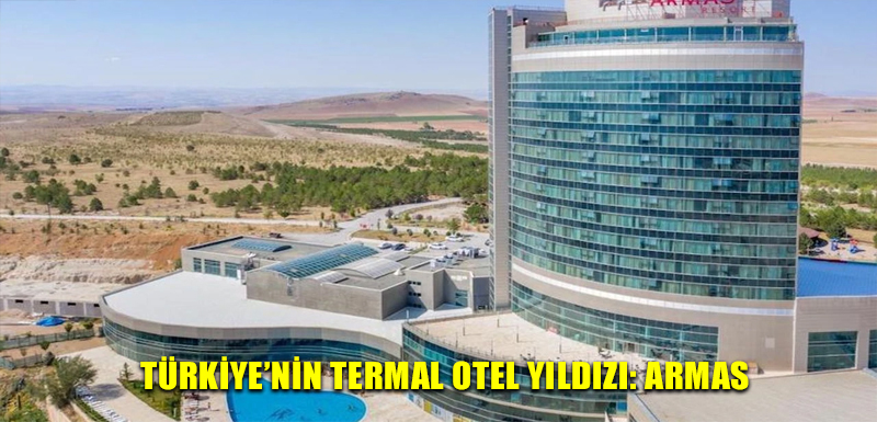 Türkiye’nin termal otel yıldızı: Armas