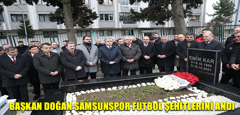 BAŞKAN DOĞAN SAMSUNSPOR FUTBOL ŞEHİTLERİNİ ANDI