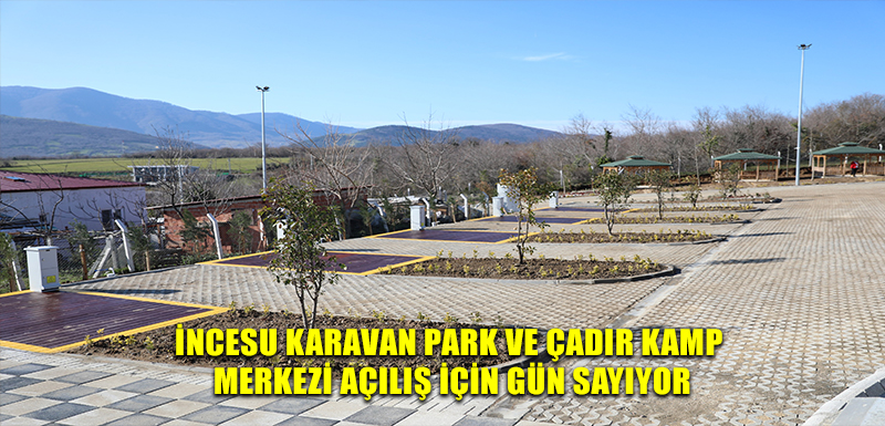 İNCESU KARAVAN PARK VE ÇADIR KAMP MERKEZİ AÇILIŞ İÇİN GÜN  SAYIYOR