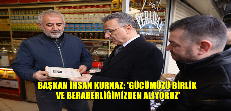 Başkan İhsan Kurnaz: 'Gücümüzü birlik ve beraberliğimizden alıyoruz'