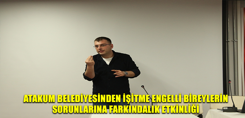 Atakum Belediyesinden işitme engelli bireylerin sorunlarına farkındalık etkinliği