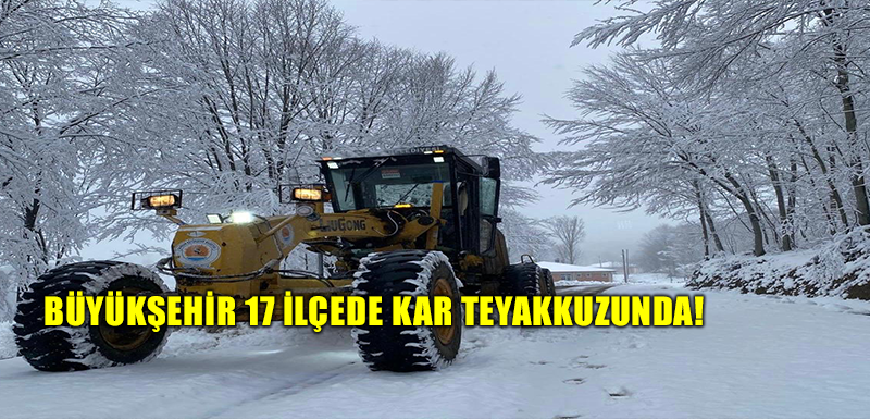 BÜYÜKŞEHİR 17 İLÇEDE KAR TEYAKKUZUNDA!