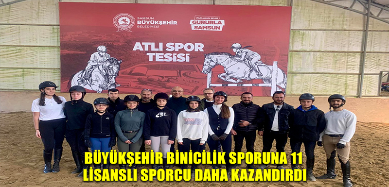 BÜYÜKŞEHİR BİNİCİLİK SPORUNA 11 LİSANSLI SPORCU DAHA KAZANDIRDI