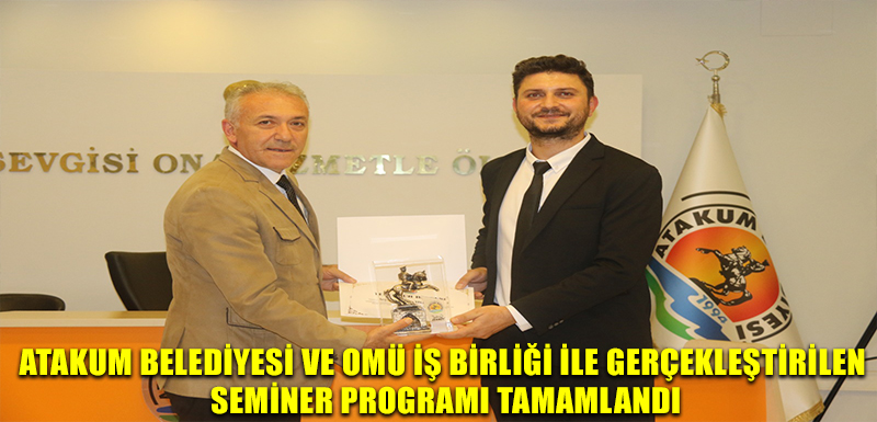 Atakum Belediyesi ve OMÜ iş birliği ile gerçekleştirilen  seminer programı tamamlandı