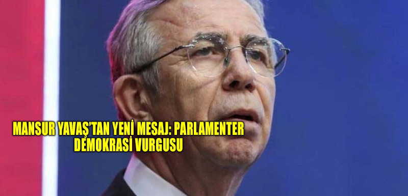 Mansur Yavaş’tan yeni mesaj: Parlamenter demokrasi vurgusu